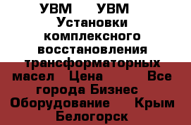 УВМ-01, УВМ-03 Установки комплексного восстановления трансформаторных масел › Цена ­ 111 - Все города Бизнес » Оборудование   . Крым,Белогорск